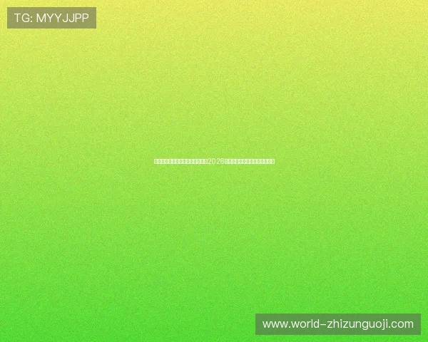 开云真人中国官方网站:全面报道2026世界杯赛事最新动态与精彩瞬间